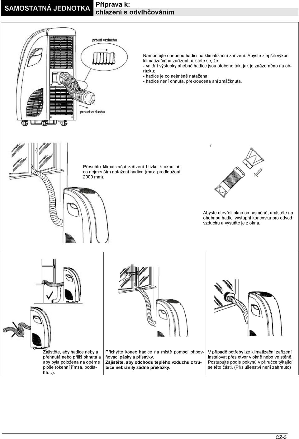 překroucena ani zmáčknuta. Přesuňte klimatizační zařízení blízko k oknu při co nejmenším natažení hadice (max. prodloužení 2000 mm).