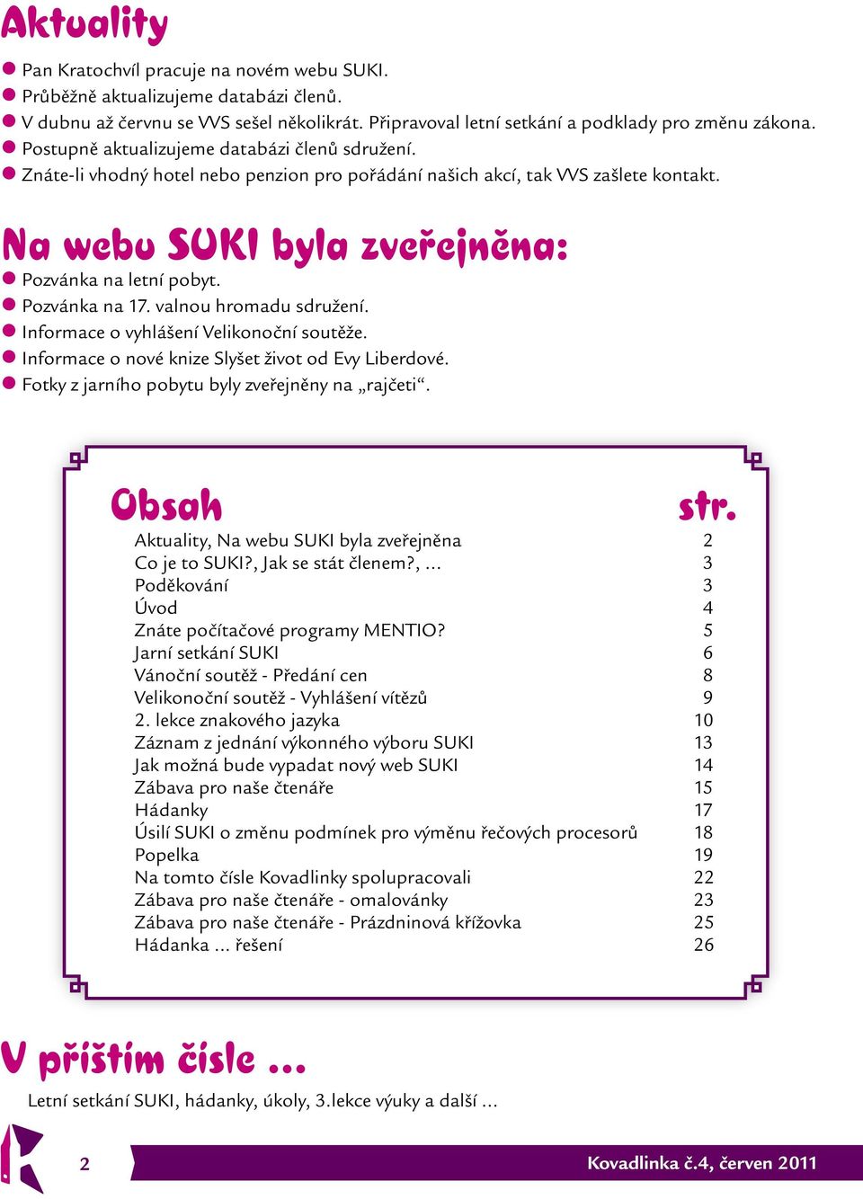 Pozvánka na 17. valnou hromadu sdružení. Informace o vyhlášení Velikonoční soutěže. Informace o nové knize Slyšet život od Evy Liberdové. Fotky z jarního pobytu byly zveřejněny na rajčeti. Obsah str.