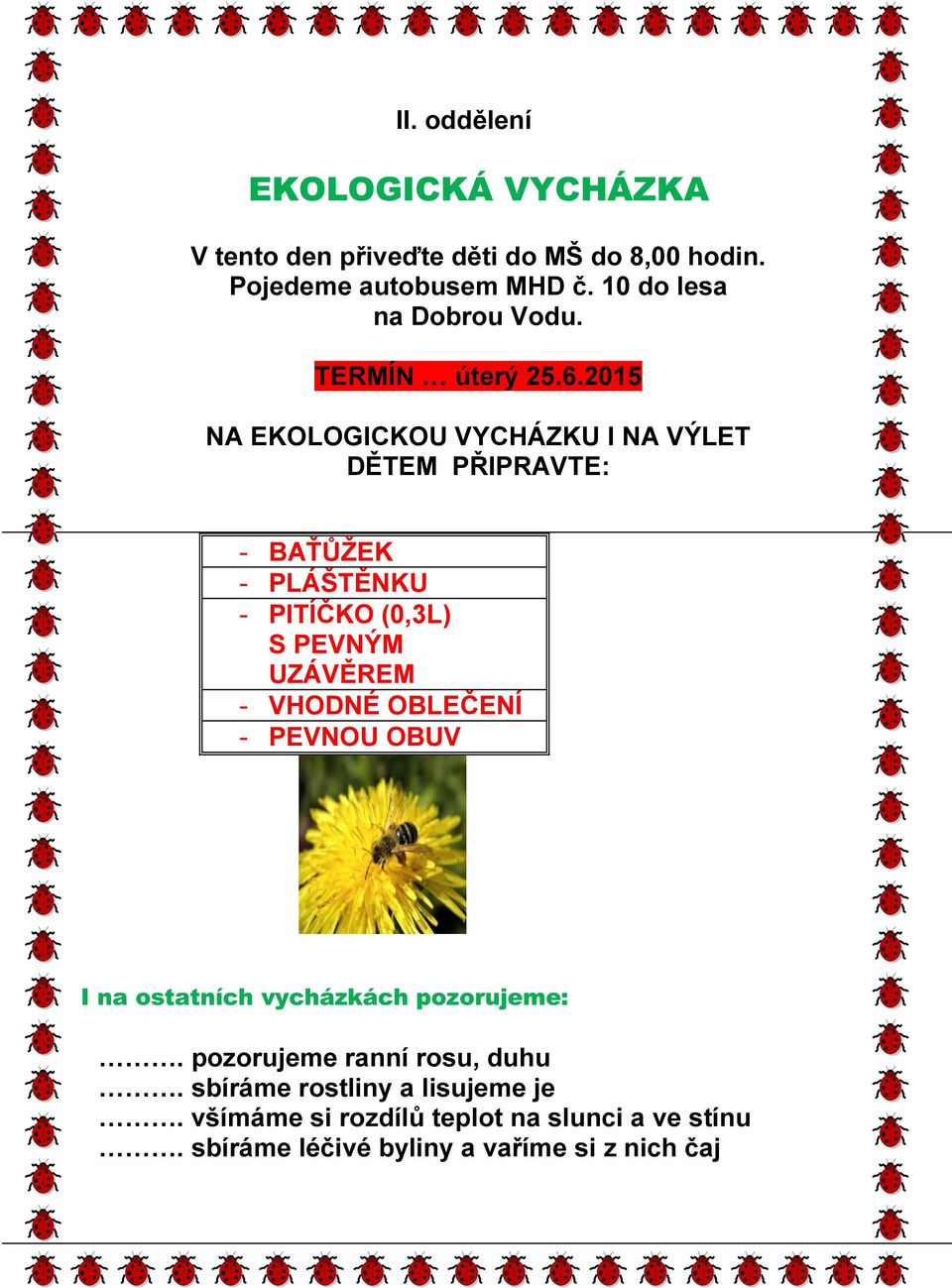 2015 NA EKOLOGICKOU VYCHÁZKU I NA VÝLET DĚTEM PŘIPRAVTE: - BAŤŮŽEK - PLÁŠTĚNKU - PITÍČKO (0,3L) S PEVNÝM UZÁVĚREM - VHODNÉ