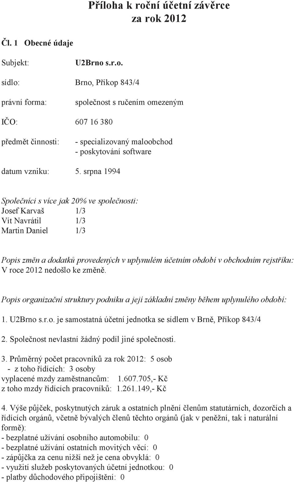 Popis orgnizní struktury podniku její zákldní zmny hem uplynulého odoí: 1. U2Brno s.r.o. je smosttná úetní jednotk se sídlem v Brn, Píkop 843/4 2. Spolenost nevlstní žádný podíl jiné spolenosti. 3.