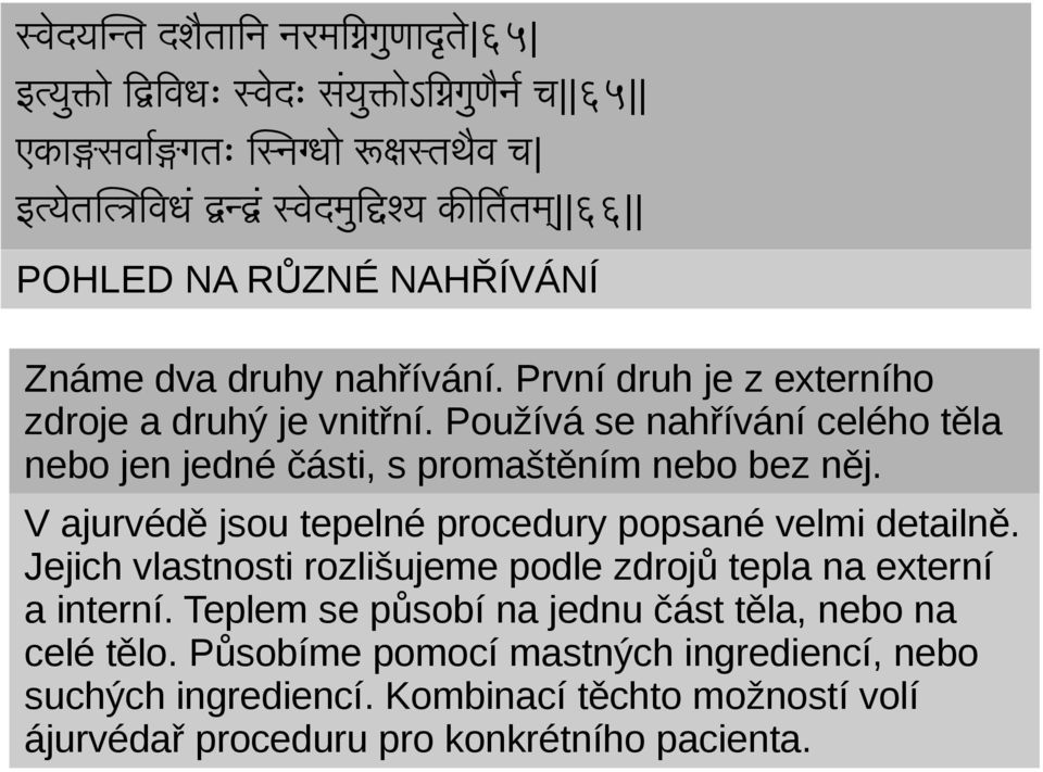 Používá se nahřívání celého těla nebo jen jedné části, s promaštěním nebo bez něj. V ajurvédě jsou tepelné procedury popsané velmi detailně.