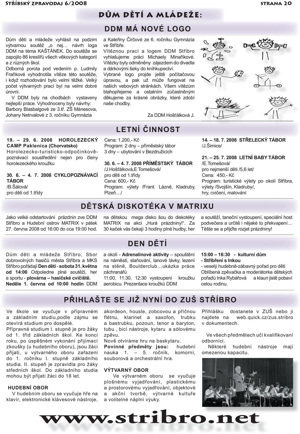 V DDM byly na chodbách vystaveny nejlepší práce. Vyhodnoceny byly návrhy: Barbory Blasbalgové ze 3.tř. ZŠ Mánesova, Johany Netrvalové z 3. ročníku Gymnázia 19. 29. 6.