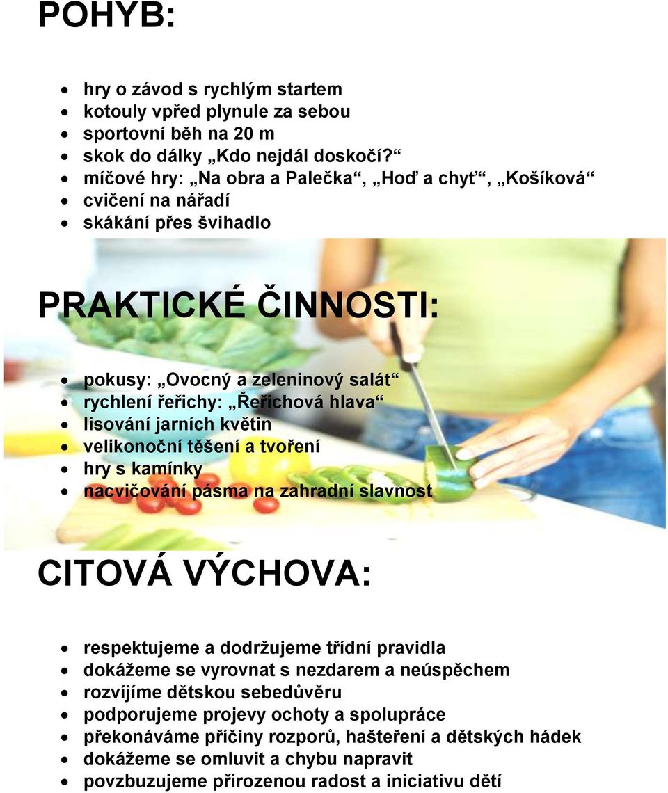 lisování jarních květin velikonoční těšení a tvoření hry s kamínky nacvičování pásma na zahradní slavnost CITOVÁ VÝCHOVA: respektujeme a dodržujeme třídní pravidla dokážeme se