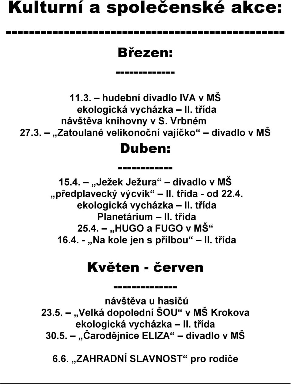 Ježek Ježura divadlo v MŠ předplavecký výcvik II. třída - od 22.4. ekologická vycházka II. třída Planetárium II. třída 25.4. HUGO a FUGO v MŠ 16.4. - Na kole jen s přilbou II.