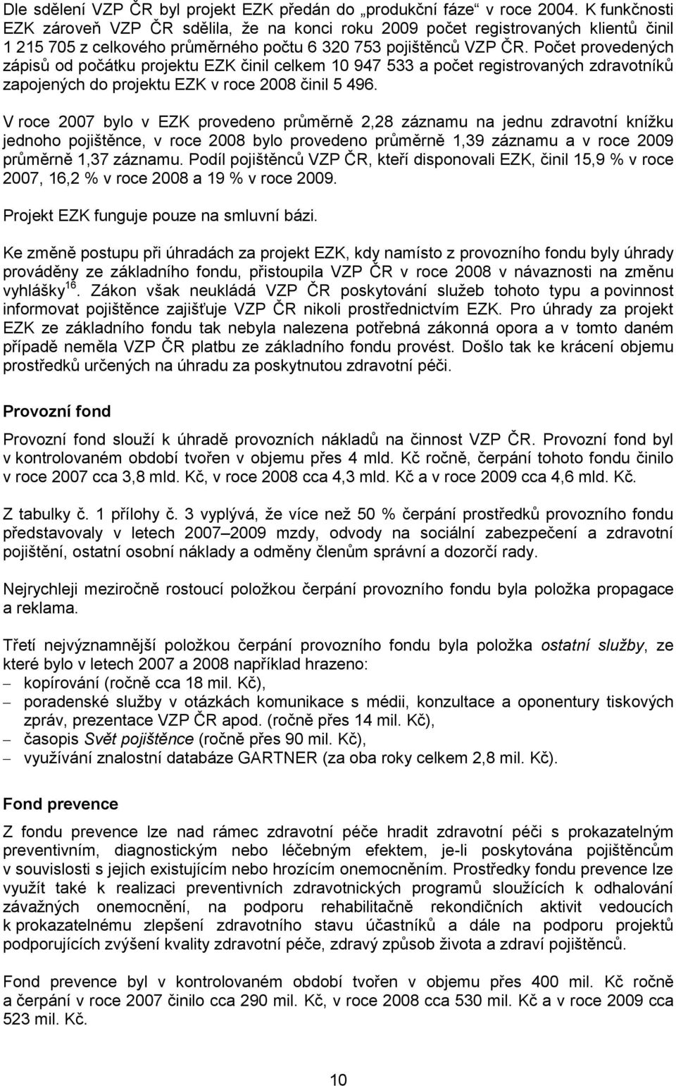 Počet provedených zápisů od počátku projektu EZK činil celkem 10 947 533 a počet registrovaných zdravotníků zapojených do projektu EZK v roce 2008 činil 5 496.