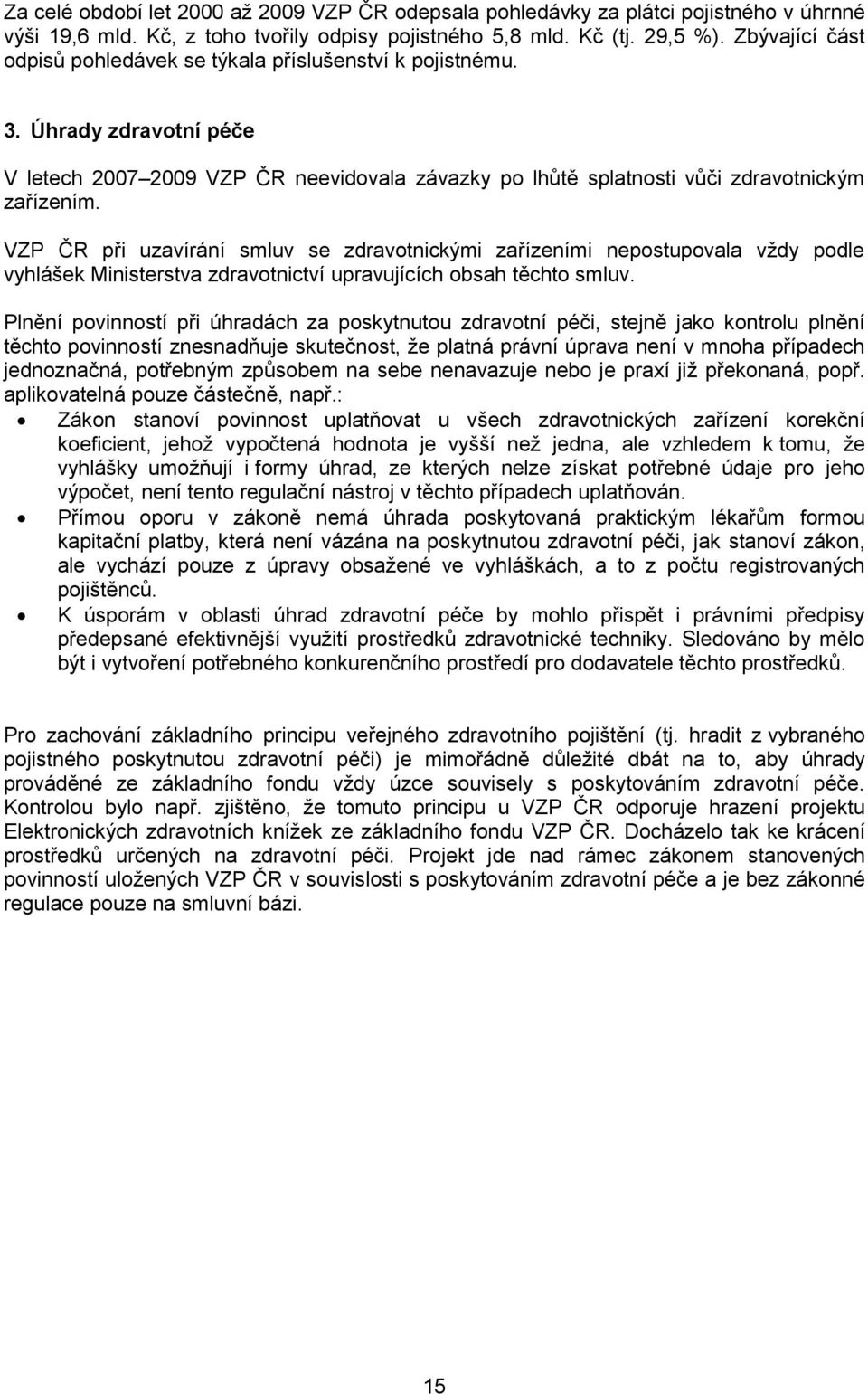 VZP ČR při uzavírání smluv se zdravotnickými zařízeními nepostupovala vždy podle vyhlášek Ministerstva zdravotnictví upravujících obsah těchto smluv.