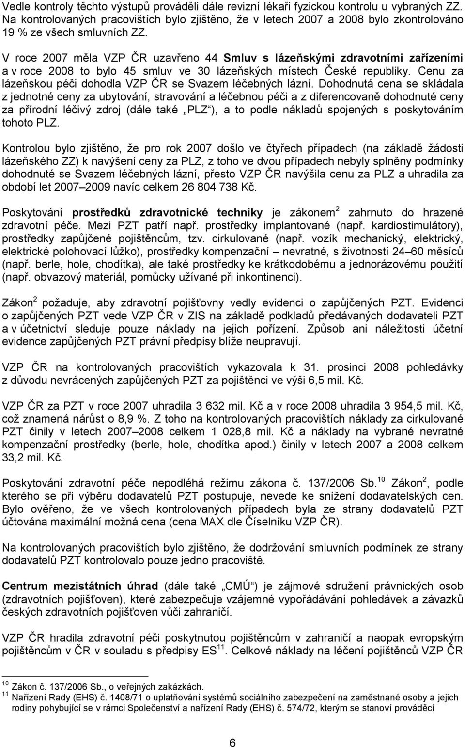 V roce 2007 měla VZP ČR uzavřeno 44 Smluv s lázeňskými zdravotními zařízeními a v roce 2008 to bylo 45 smluv ve 30 lázeňských místech České republiky.