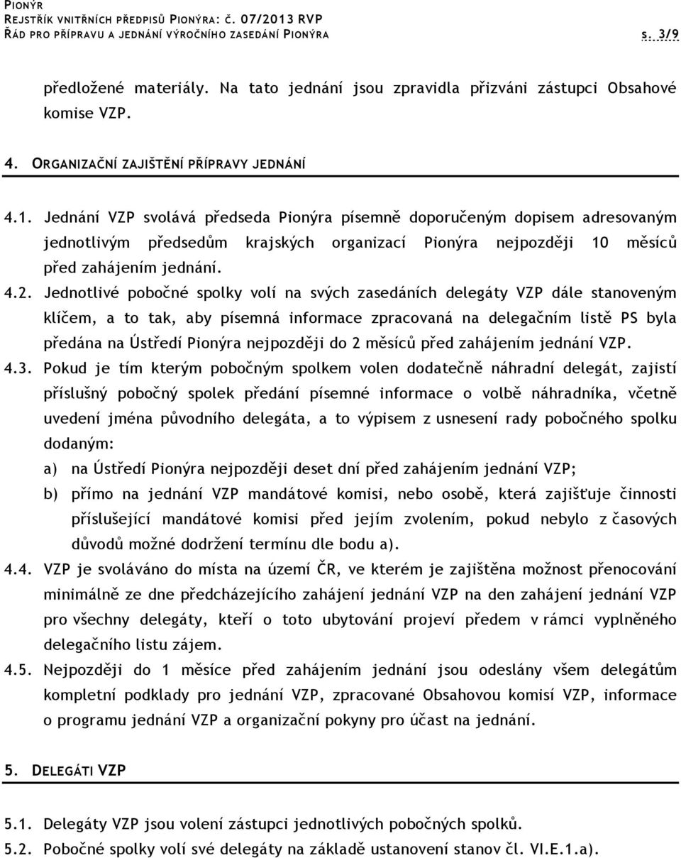 Jednotlivé pobočné spolky volí na svých zasedáních delegáty VZP dále stanoveným klíčem, a to tak, aby písemná informace zpracovaná na delegačním listě PS byla předána na Ústředí Pionýra nejpozději do