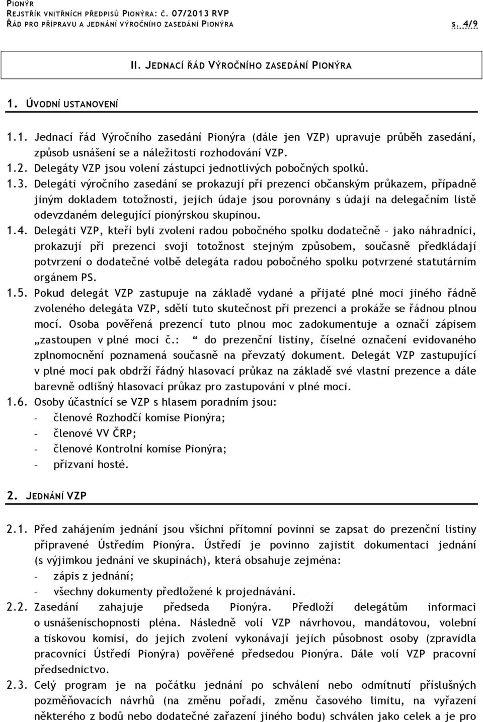 Delegáty VZP jsou volení zástupci jednotlivých pobočných spolků. 1.3.