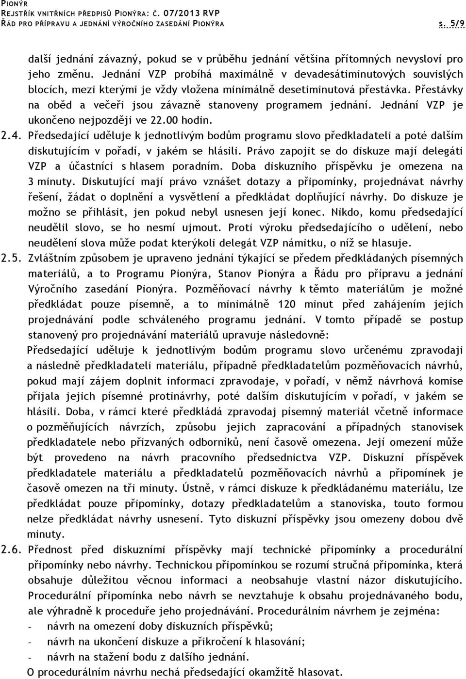 Přestávky na oběd a večeři jsou závazně stanoveny programem jednání. Jednání VZP je ukončeno nejpozději ve 22.00 hodin. 2.4.