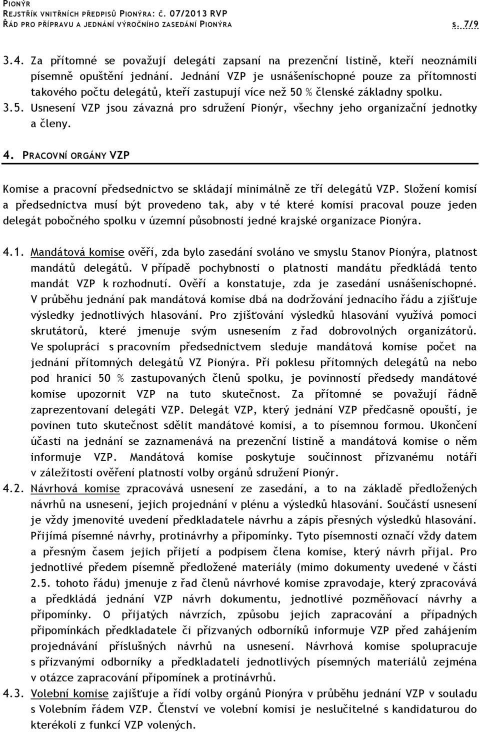 4. PRACOVNÍ ORGÁNY VZP Komise a pracovní předsednictvo se skládají minimálně ze tří delegátů VZP.