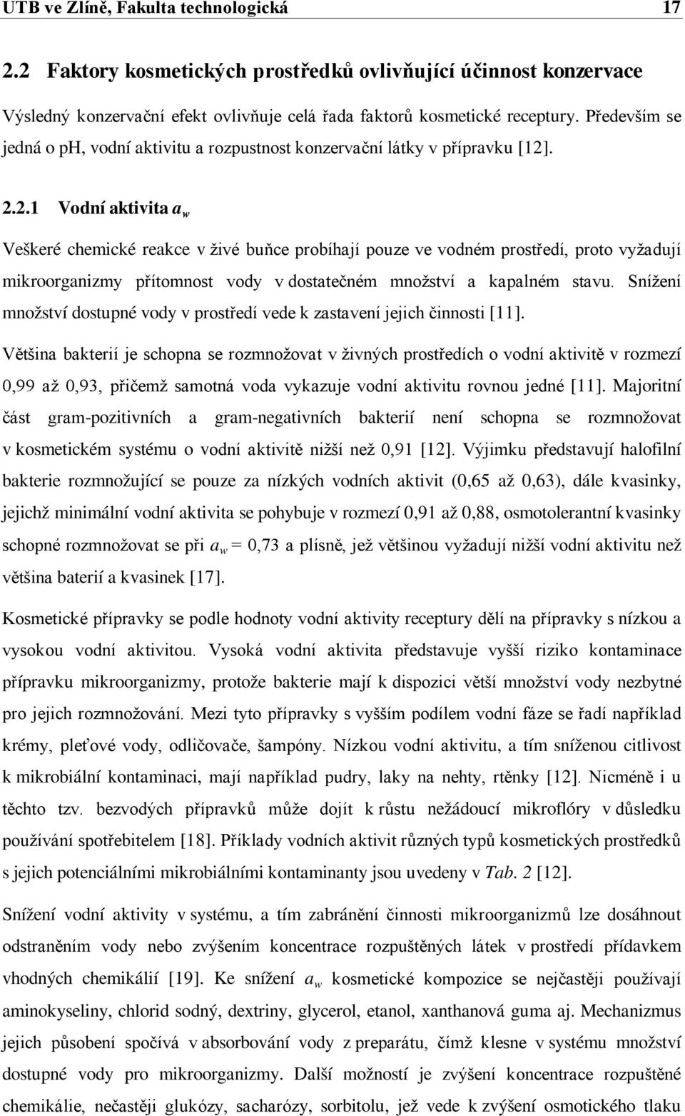 . 2.2.1 Vodní aktivita a w Veškeré chemické reakce v živé buňce probíhají pouze ve vodném prostředí, proto vyžadují mikroorganizmy přítomnost vody v dostatečném množství a kapalném stavu.