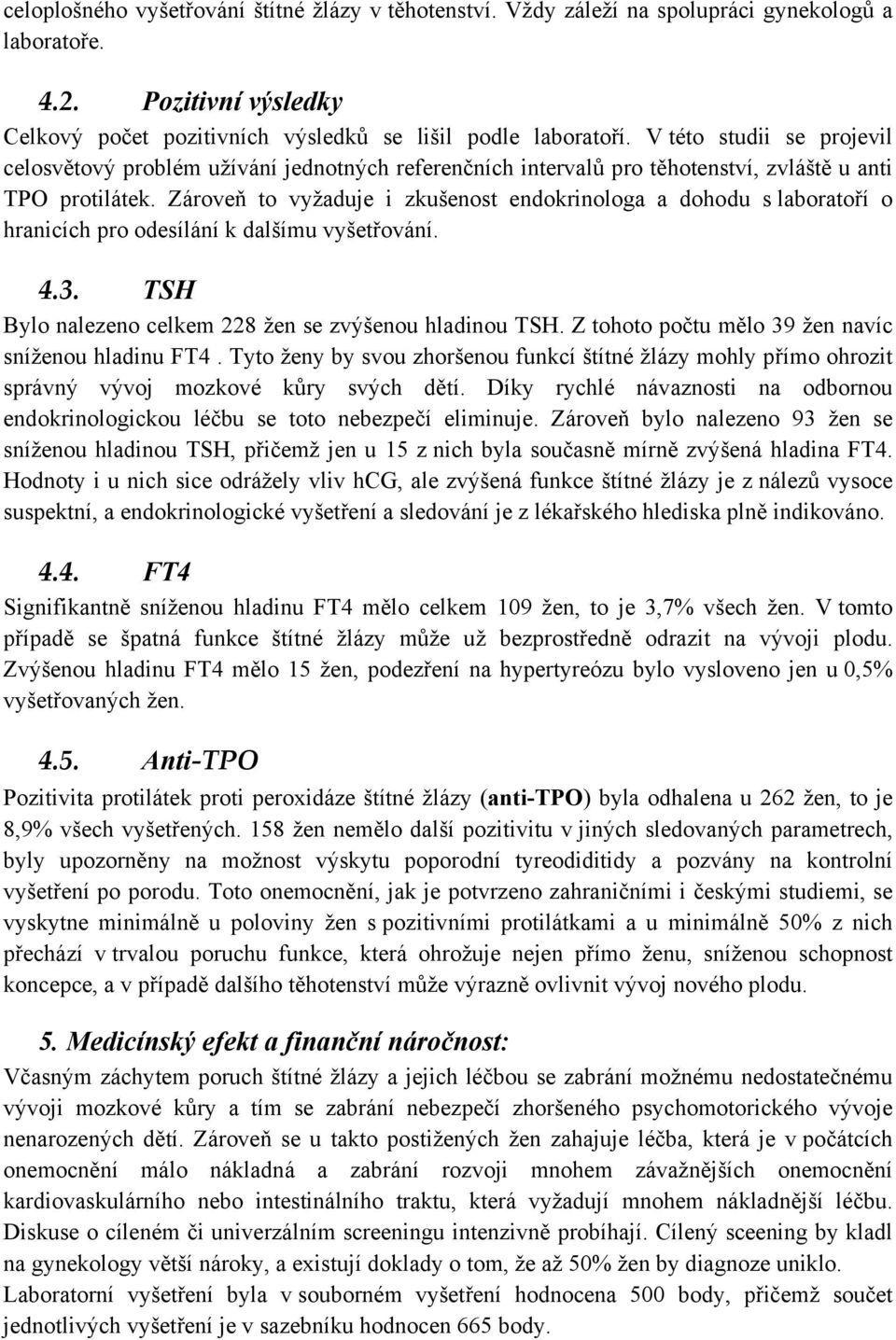 Zároveň to vyžaduje i zkušenost endokrinologa a dohodu s laboratoří o hranicích pro odesílání k dalšímu vyšetřování. 4.3. TSH Bylo nalezeno celkem 228 žen se zvýšenou hladinou TSH.