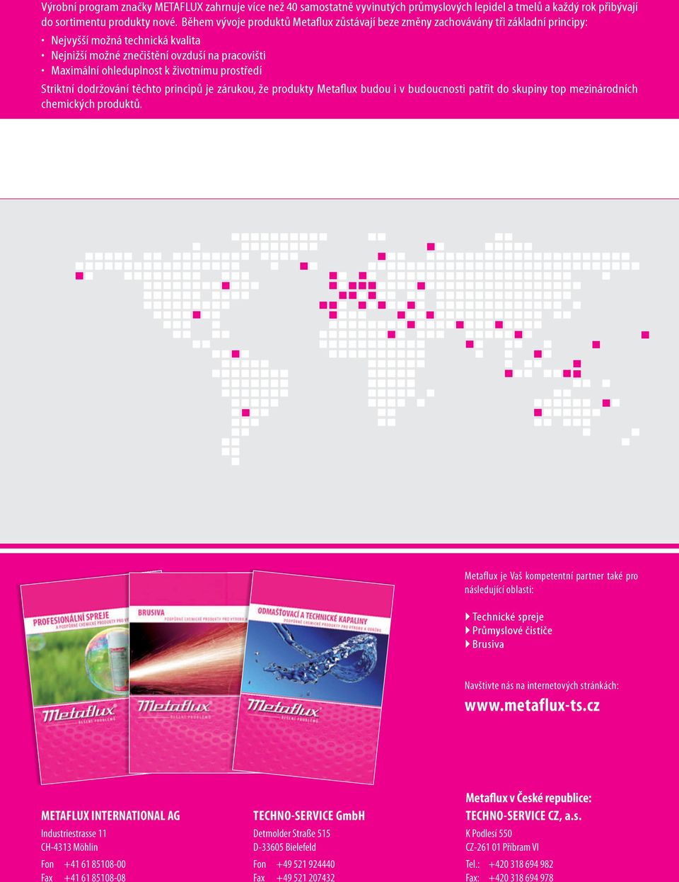 životnímu prostředí Striktní dodržování těchto principů je zárukou, že produkty Metaflux budou i v budoucnosti patřit do skupiny top mezinárodních chemických produktů.