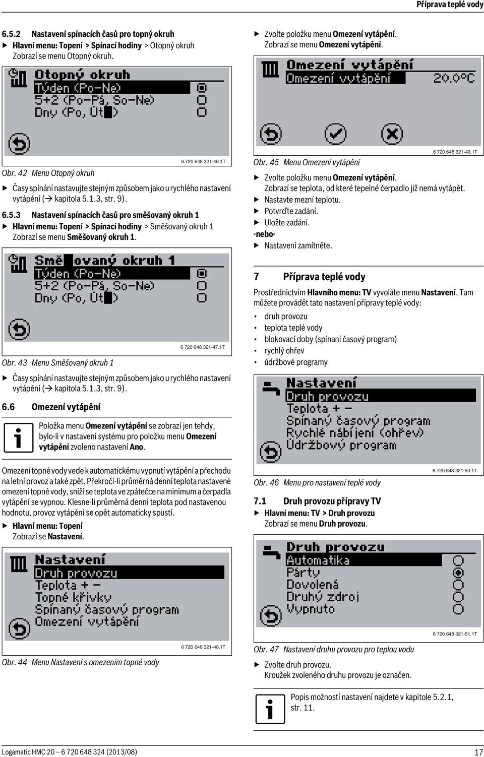 1.3, str. 9). 6.5.3 Nastavení spínacích časů pro směšovaný okruh 1 Hlavní menu: Topení > Spínací hodiny > Směšovaný okruh 1 Zobrazí se menu Směšovaný okruh 1. 6 720 648 321-49.1T Obr.