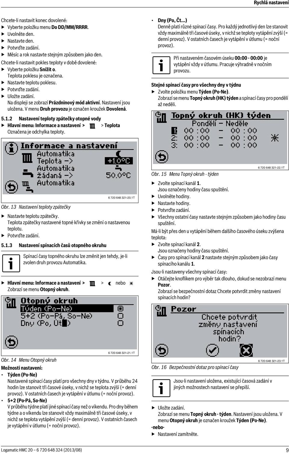 Na displeji se zobrazí Prázdninový mód aktivní. Nastavení jsou uložena. V menu Druh provozu je označen kroužek Dovolená. 5.1.