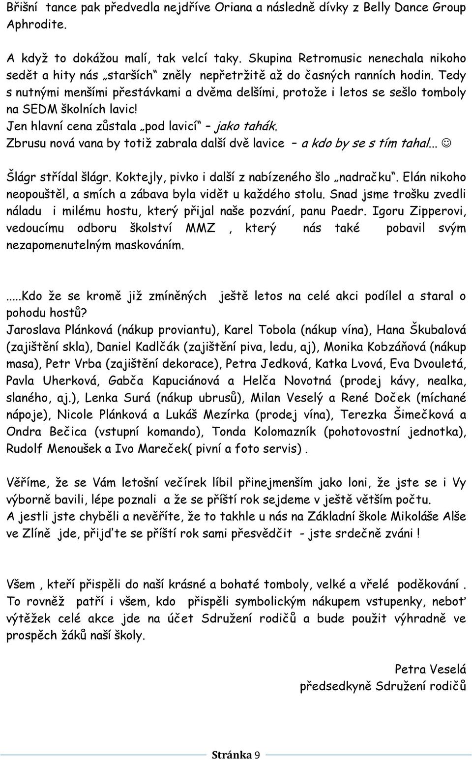 Tedy s nutnými menšími přestávkami a dvěma delšími, protože i letos se sešlo tomboly na SEDM školních lavic! Jen hlavní cena zůstala pod lavicí jako tahák.