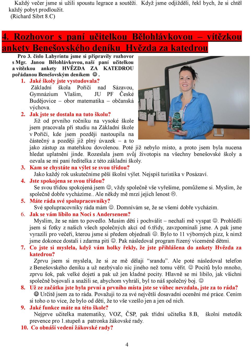 Janou Bělohlávkovou, naší paní učitelkou a vítězkou ankety HVĚZDA ZA KATEDROU pořádanou Benešovským deníkem. 1. Jaké školy jste vystudovala?