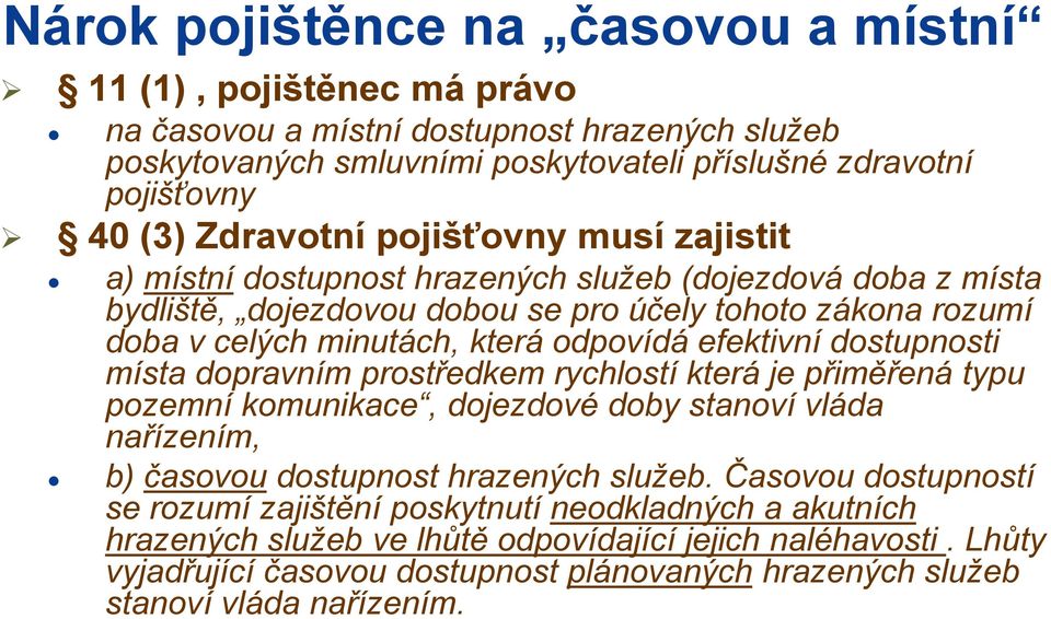 dostupnosti místa dopravním prostředkem rychlostí která je přiměřená typu pozemní komunikace, dojezdové doby stanoví vláda nařízením, b) časovou dostupnost hrazených služeb.