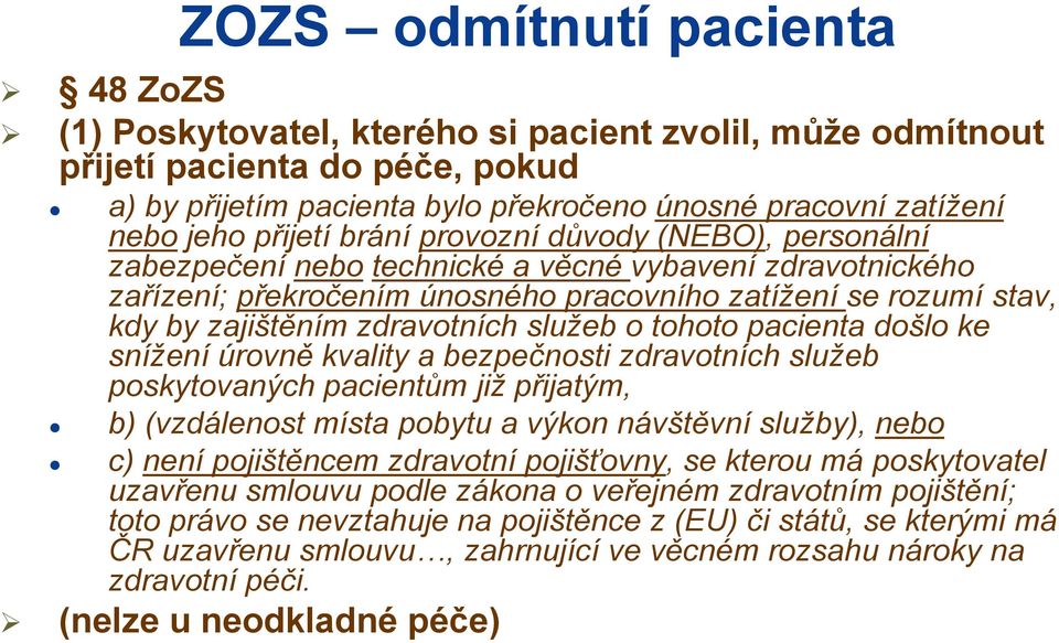 zdravotních služeb o tohoto pacienta došlo ke snížení úrovně kvality a bezpečnosti zdravotních služeb poskytovaných pacientům již přijatým, b) (vzdálenost místa pobytu a výkon návštěvní služby), nebo