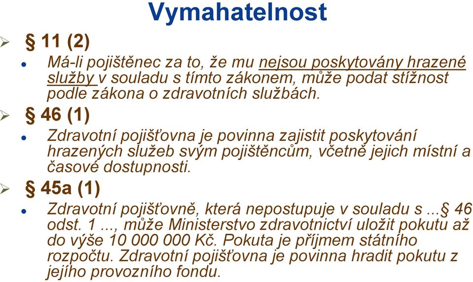 46 (1) Zdravotní pojišťovna je povinna zajistit poskytování hrazených služeb svým pojištěncům, včetně jejich místní a časové dostupnosti.