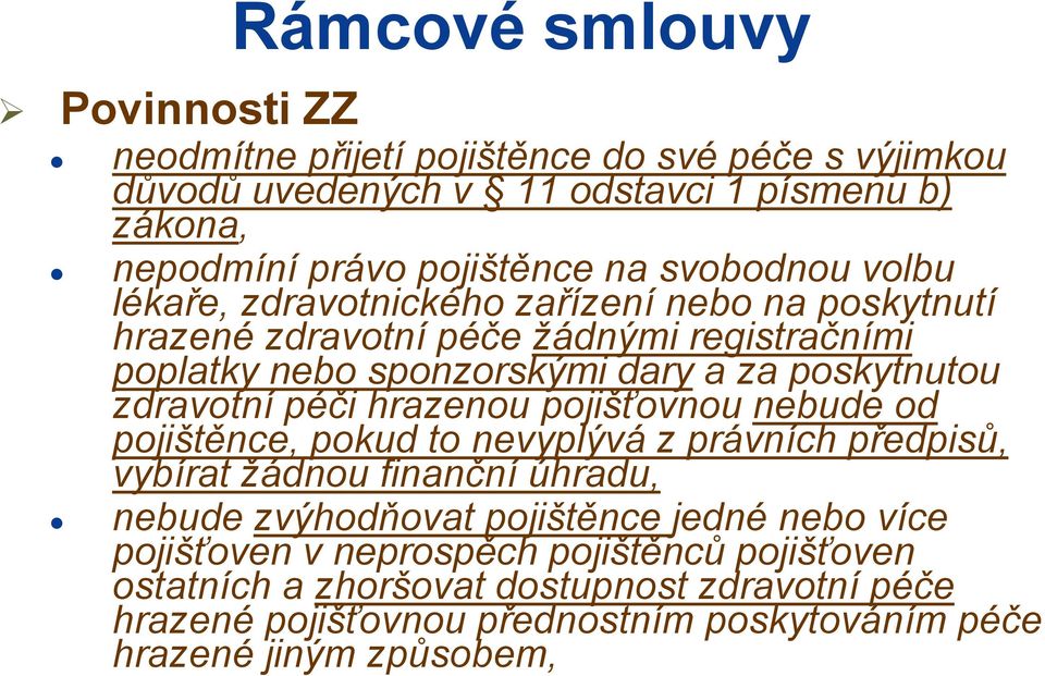 zdravotní péči hrazenou pojišťovnou nebude od pojištěnce, pokud to nevyplývá z právních předpisů, vybírat žádnou finanční úhradu, nebude zvýhodňovat pojištěnce jedné