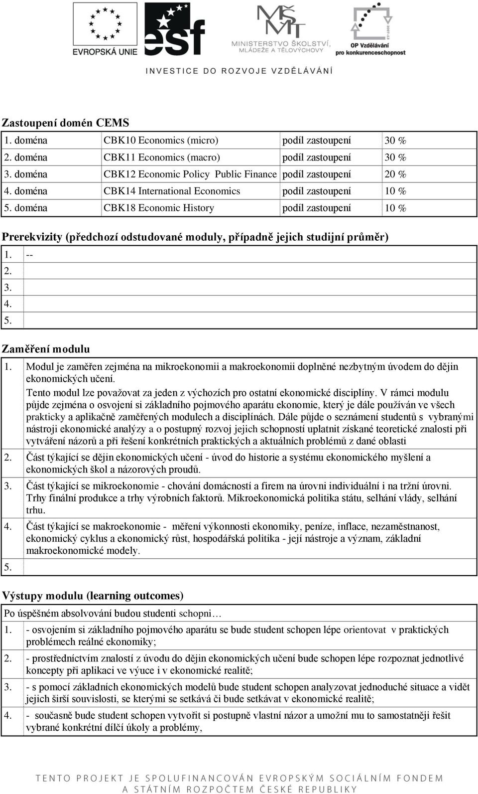 doména CBK18 Economic History podíl zastoupení 10 % Prerekvizity (předchozí odstudované moduly, případně jejich studijní průměr) 1. -- 2. 3. 4. 5. Zaměření modulu 1.