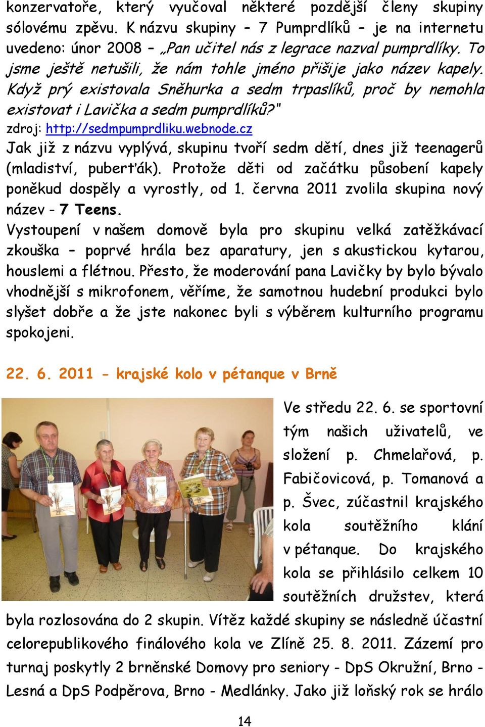 zdroj: http://sedmpumprdliku.webnode.cz Jak jiţ z názvu vyplývá, skupinu tvoří sedm dětí, dnes jiţ teenagerů (mladiství, puberťák).