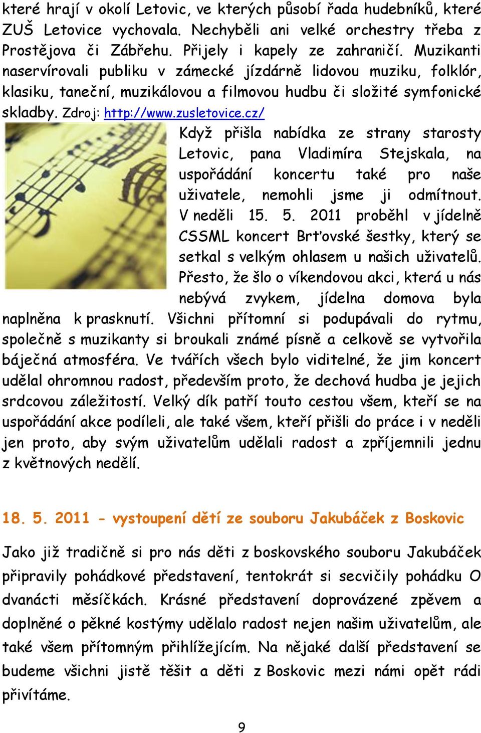 cz/ Kdyţ přišla nabídka ze strany starosty Letovic, pana Vladimíra Stejskala, na uspořádání koncertu také pro naše uţivatele, nemohli jsme ji odmítnout. V neděli 15. 5.