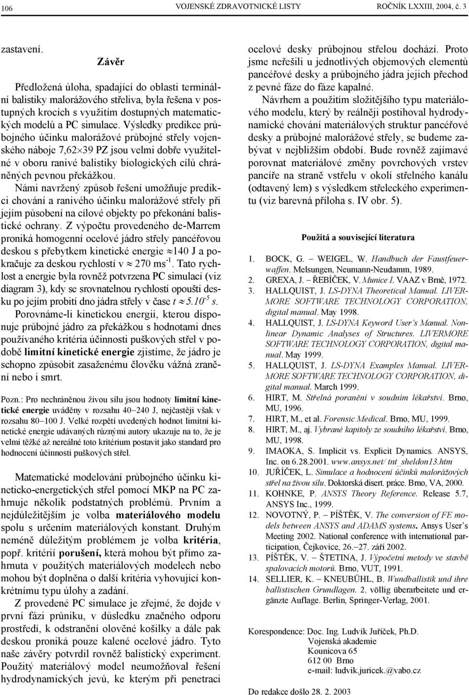 Výsledky predikce průbojého účiku malorážoé průbojé střely ojeského áboje 7,6 39 PZ jsou elmi dobře yužitelé oboru raié balistiky biologických cílů chráěých peou překážkou.