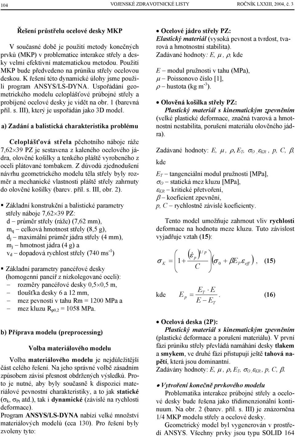 Použití MKP bude přededeo a průiku střely oceloou deskou. K řešeí této dyamické úlohy jsme použili program ANSYS/LS-DYNA.