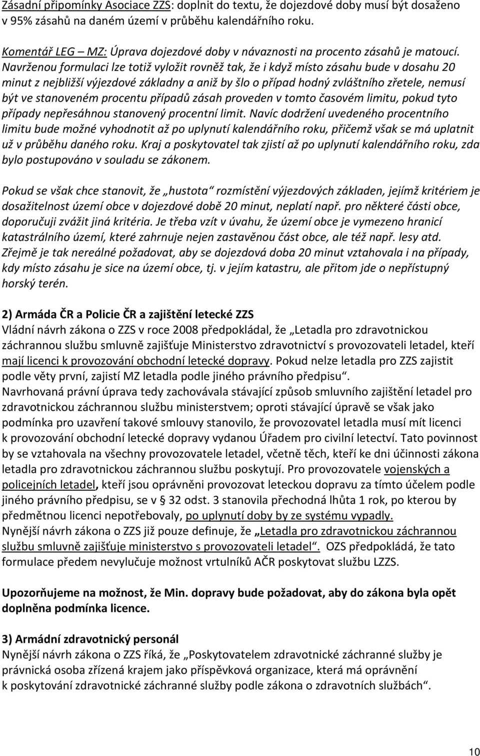 Navrženou formulaci lze totiž vyložit rovněž tak, že i když místo zásahu bude v dosahu 20 minut z nejbližší výjezdové základny a aniž by šlo o případ hodný zvláštního zřetele, nemusí být ve