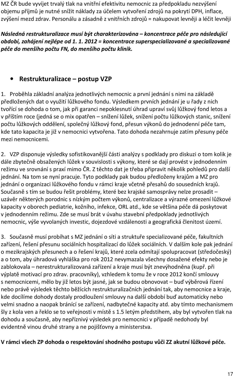 1. 2012 = koncentrace superspecializované a specializované péče do menšího počtu FN, do menšího počtu klinik. Restrukturalizace postup VZP 1.