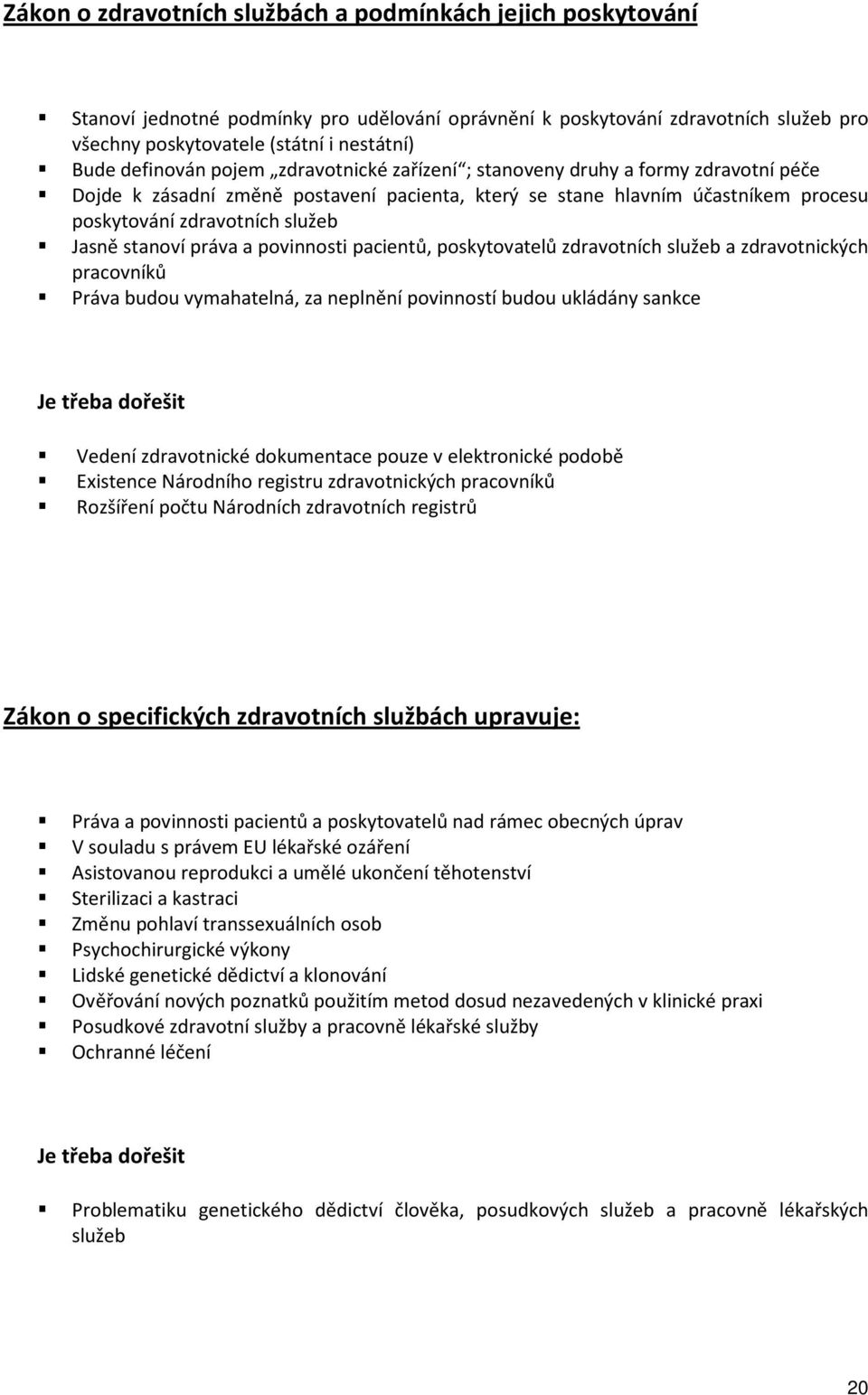 stanoví práva a povinnosti pacientů, poskytovatelů zdravotních služeb a zdravotnických pracovníků Práva budou vymahatelná, za neplnění povinností budou ukládány sankce Je třeba dořešit Vedení