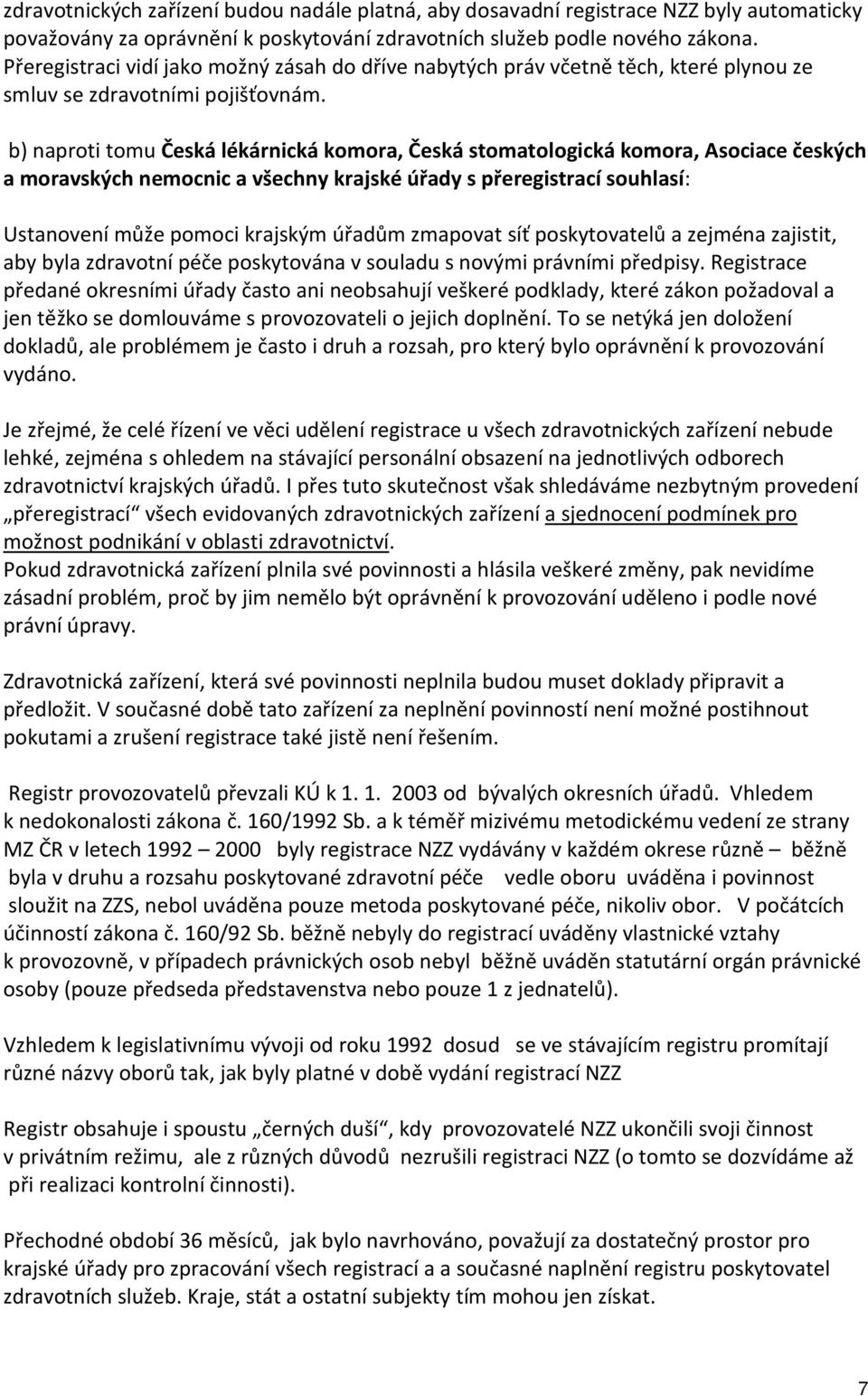 b) naproti tomu Česká lékárnická komora, Česká stomatologická komora, Asociace českých a moravských nemocnic a všechny krajské úřady s přeregistrací souhlasí: Ustanovení může pomoci krajským úřadům