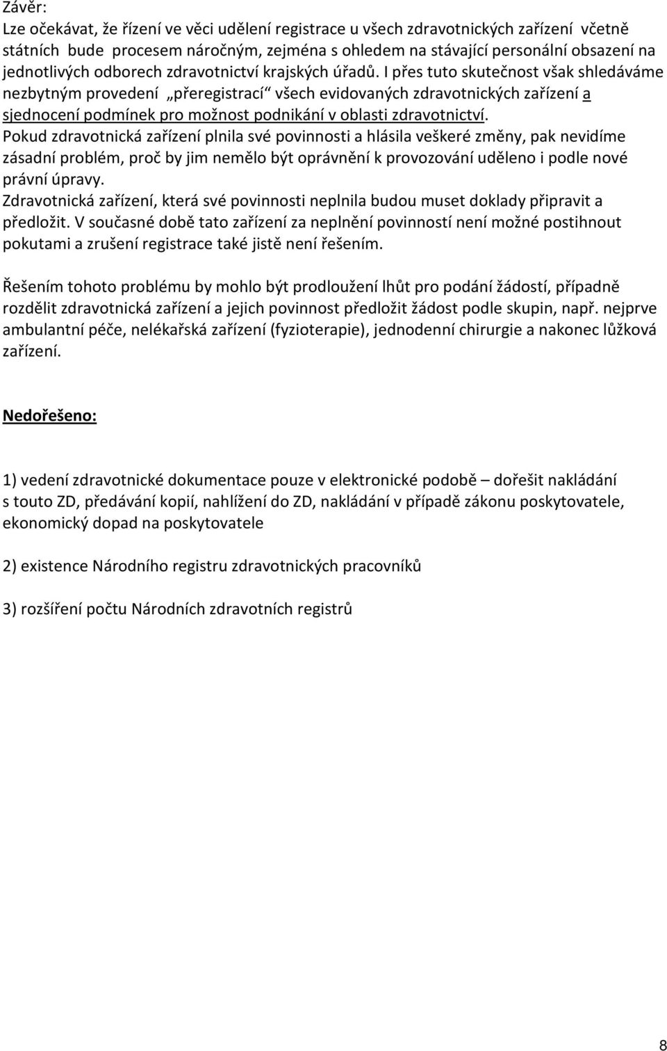 I přes tuto skutečnost však shledáváme nezbytným provedení přeregistrací všech evidovaných zdravotnických zařízení a sjednocení podmínek pro možnost podnikání v oblasti zdravotnictví.