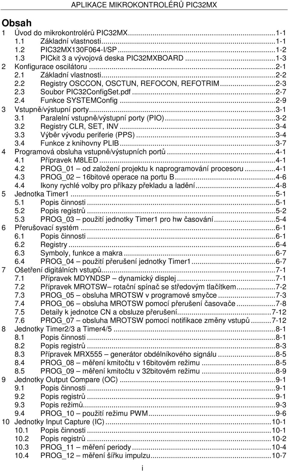 1 Paralelní vstupně/výstupní porty (PIO)... 3-2 3.2 Registry CLR, SET, INV... 3-4 3.3 Výběr vývodu periferie (PPS)... 3-4 3.4 Funkce z knihovny PLIB... 3-7 4 Programová obsluha vstupně/výstupních portů.