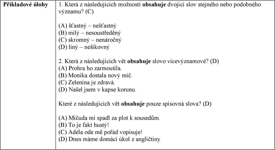 Která z následujících vět obsahuje slovo vícevýznamové? (D) (A) Prohra ho zarmoutila. (B) Monika dostala nový míč. (C) Zelenina je zdravá.