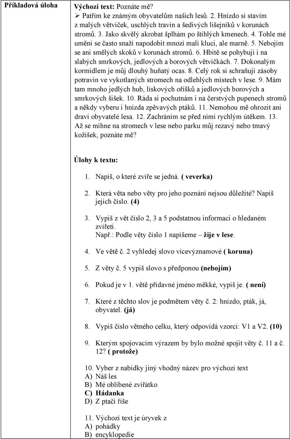 Hbitě se pohybuji i na slabých smrkových, jedlových a borových větvičkách. 7. Dokonalým kormidlem je můj dlouhý huňatý ocas. 8.