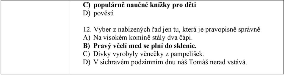 visokém komíně stály dva čápi. B) Pravý včelí med se plní do sklenic.