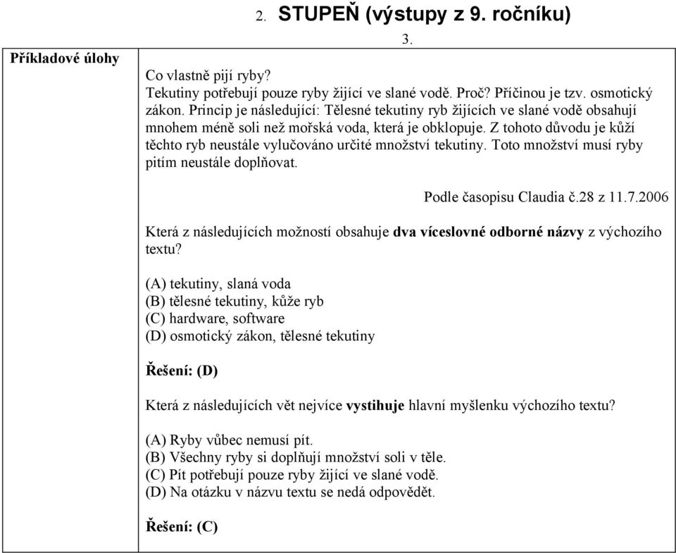 Z tohoto důvodu je kůží těchto ryb neustále vylučováno určité množství tekutiny. Toto množství musí ryby pitím neustále doplňovat. 3. Podle časopisu Claudia č.28 z 11.7.