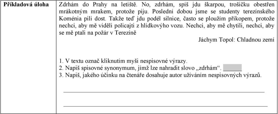 Takže teď jdu podél silnice, často se ploužím příkopem, protože nechci, aby mě viděli policajti z hlídkovýho vozu.