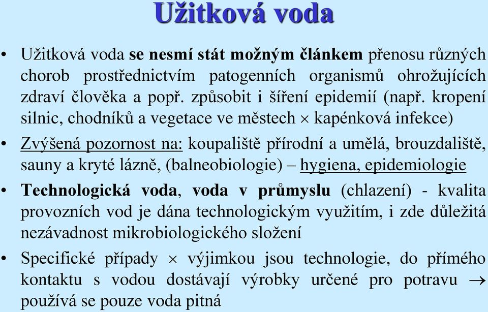 kropení silnic, chodníků a vegetace ve městech kapénková infekce) Zvýšená pozornost na: koupaliště přírodní a umělá, brouzdaliště, sauny a kryté lázně, (balneobiologie)