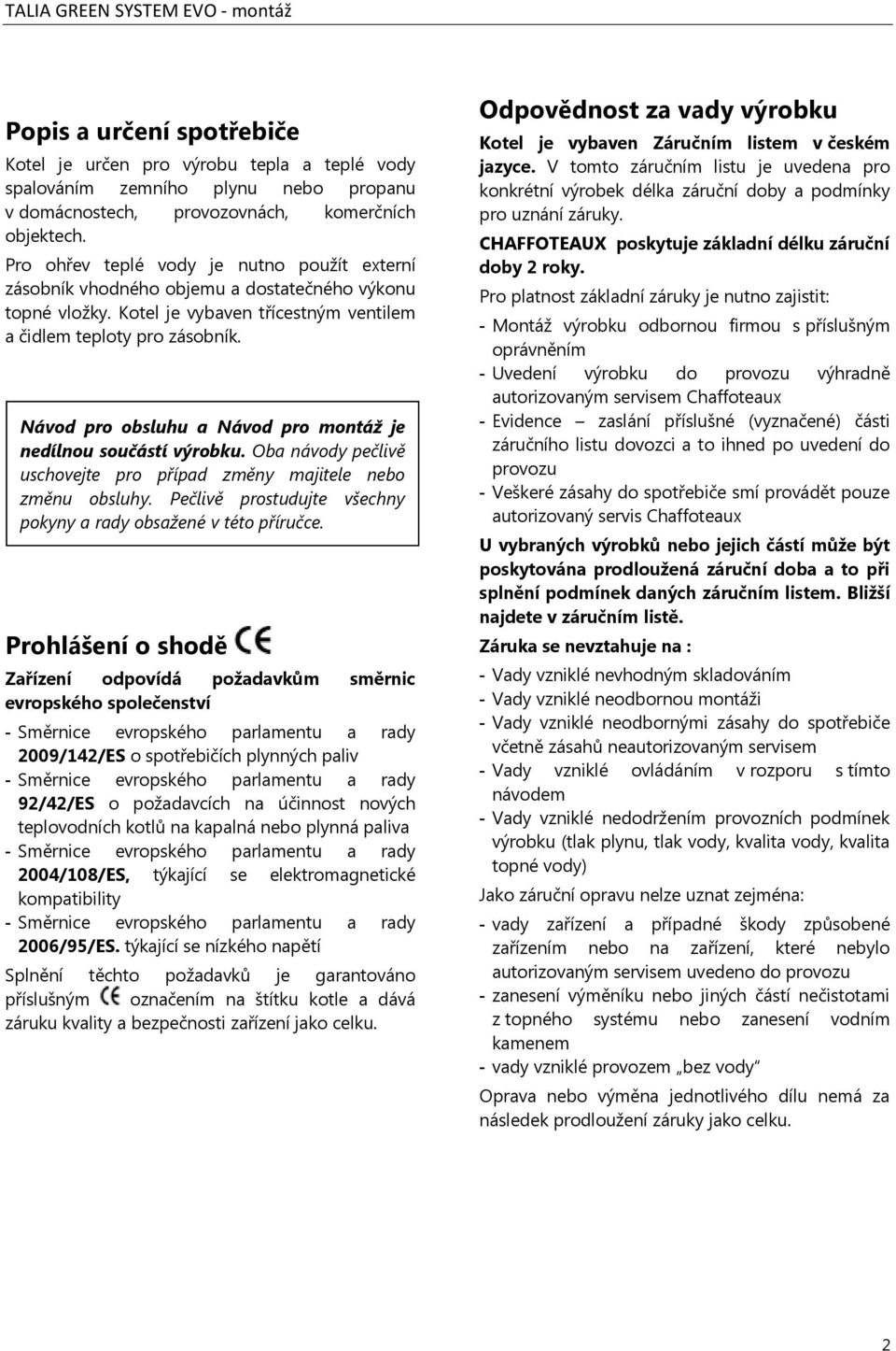 Návod pro obsluhu a Návod pro montáž je nedílnou součástí výrobku. Oba návody pečlivě uschovejte pro případ změny majitele nebo změnu obsluhy.