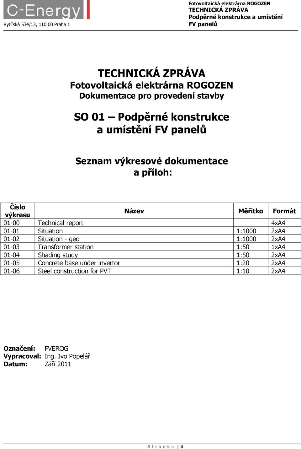 Měřítko Formát 01-00 Technical report 4xA4 01-01 Situation 1:1000 2xA4 01-02 Situation - geo 1:1000 2xA4 01-03 Transformer station 1:50 1xA4 01-04 Shading study