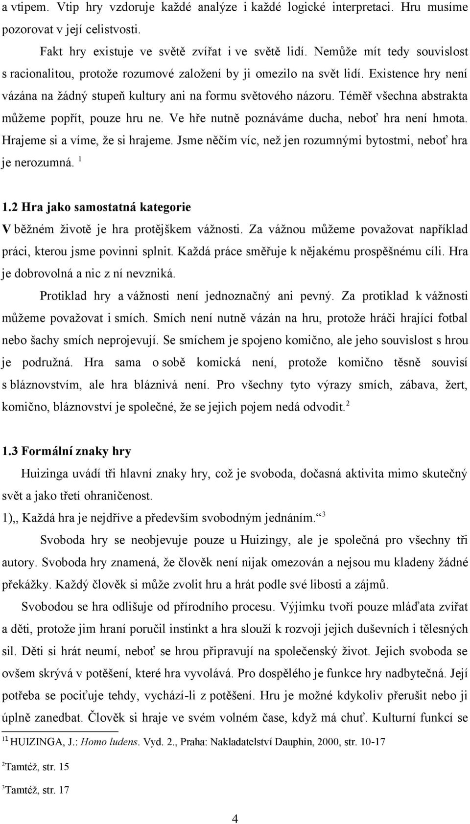 Téměř všechna abstrakta můžeme popřít, pouze hru ne. Ve hře nutně poznáváme ducha, neboť hra není hmota. Hrajeme si a víme, že si hrajeme.