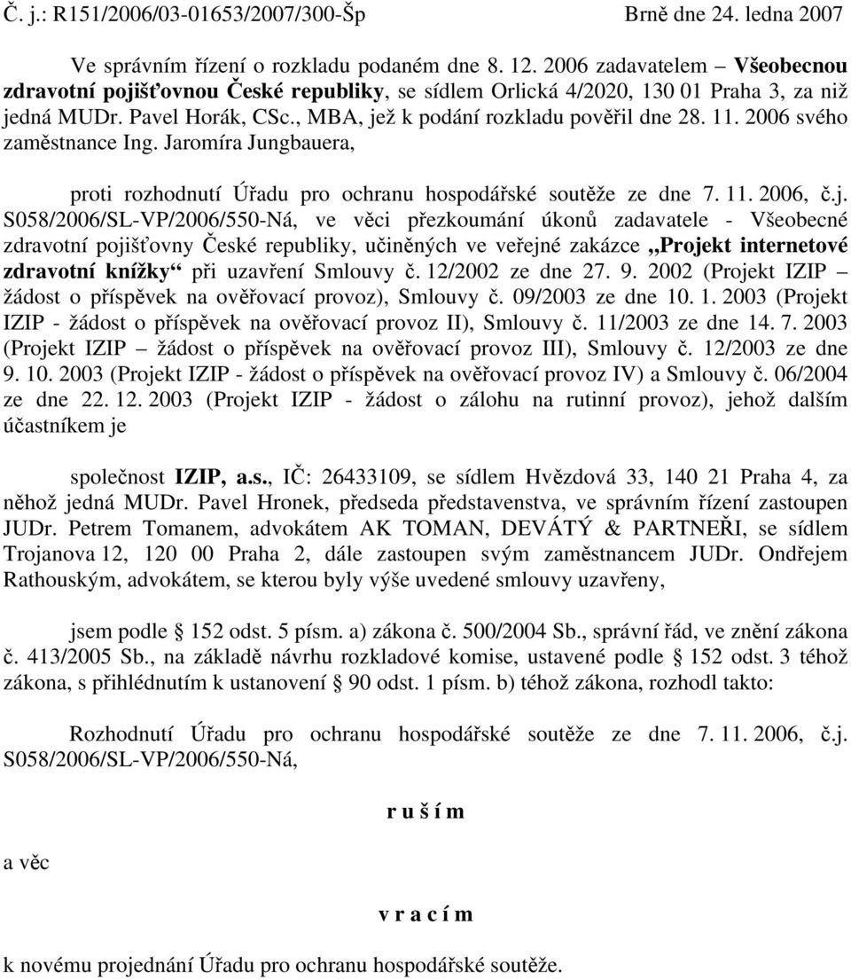 2006 svého zaměstnance Ing. Jaromíra Jungbauera, proti rozhodnutí Úřadu pro ochranu hospodářské soutěže ze dne 7. 11. 2006, č.j.