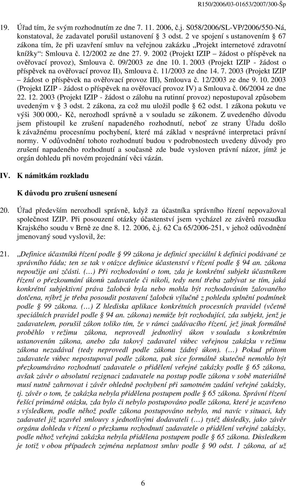 2002 (Projekt IZIP žádost o příspěvek na ověřovací provoz), Smlouva č. 09/2003 ze dne 10. 1. 2003 (Projekt IZIP - žádost o příspěvek na ověřovací provoz II), Smlouva č. 11/2003 ze dne 14. 7.