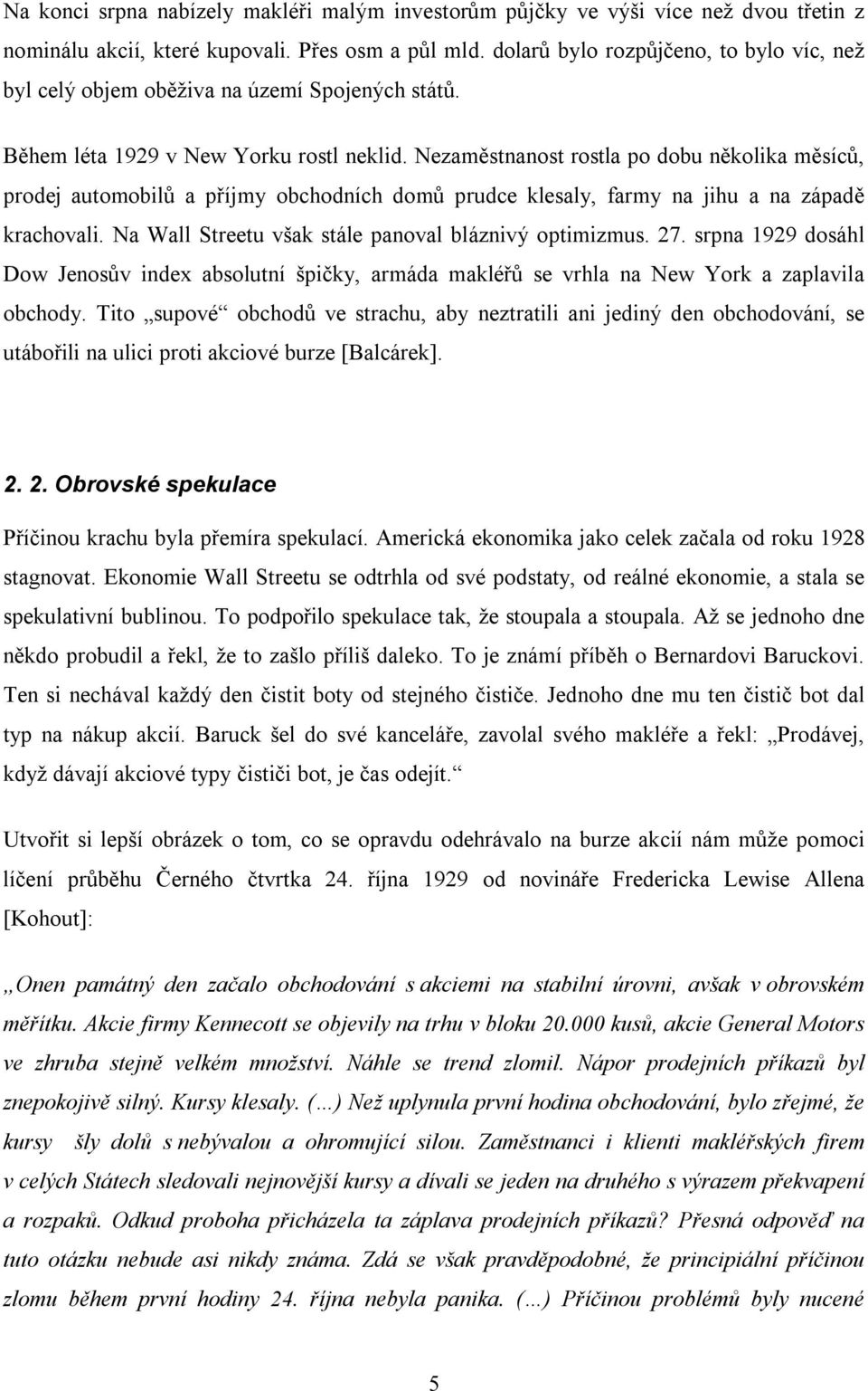 Nezaměstnanost rostla po dobu několika měsíců, prodej automobilů a příjmy obchodních domů prudce klesaly, farmy na jihu a na západě krachovali. Na Wall Streetu však stále panoval bláznivý optimizmus.