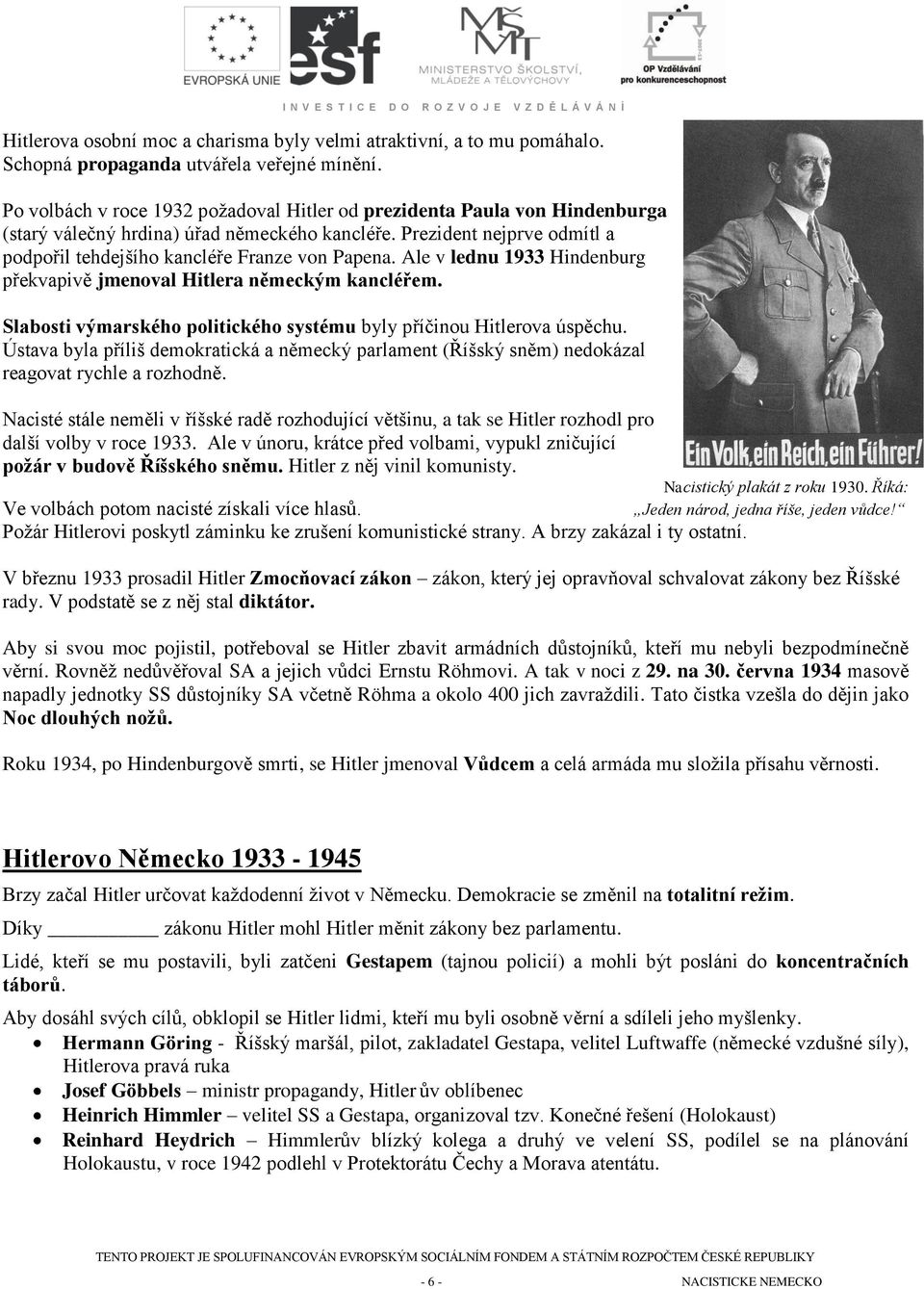 Ale v lednu 1933 Hindenburg překvapivě jmenoval Hitlera německým kancléřem. Slabosti výmarského politického systému byly příčinou Hitlerova úspěchu.